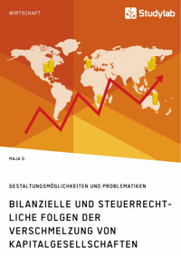 Bilanzielle und steuerrechtliche Folgen der Verschmelzung von Kapitalgesellschaften - Maja G. - E-Book