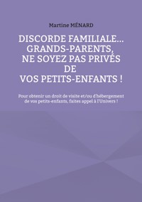Discorde familiale... grands-parents, ne soyez pas privés de vos petits-enfants ! - Martine Menard - E-Book