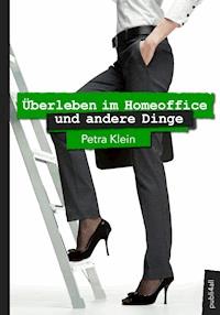 Überleben im Homeoffice und andere Dinge - Petra Klein - E-Book