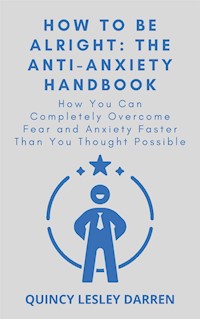 How To Be Alright: The Anti-Anxiety Handbook - Quincy Lesley Darren - E-Book
