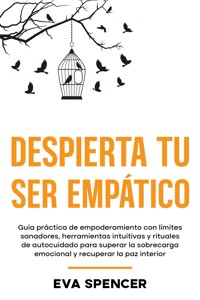 Despierta tu ser empático: Guía práctica de empoderamiento con límites sanadores, herramientas intuitivas y rituales de autocuidado para superar la sobrecarga emocional y recuperar la paz interior - Eva Spencer - E-Book