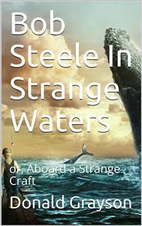 Bob Steele In Strange Waters / or, Aboard a Strange Craft - Donald Grayson - E-Book