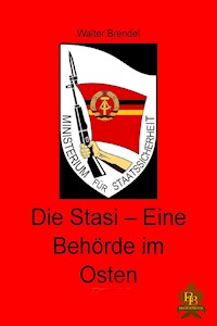 Die Stasi – Eine Behörde im Osten - Walter Brendel - E-Book