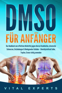 DMSO für Anfänger: Das Handbuch zum effektiven Heilmittel gegen diverse Krankheiten, chronische Schmerzen, Entzündungen & Bindegewebe-Schäden – Dimethylsulfoxid Salbe, Tropfen, Creme richtig anwenden - Vital Experts - E-Book