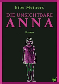 Die unsichtbare Anna - Eibe Meiners - E-Book