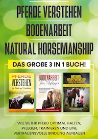 Pferde verstehen | Bodenarbeit | Natural Horsemanship - Das große 3 in 1 Buch: Wie Sie Ihr Pferd optimal halten, pflegen, trainieren und eine vertrauensvolle Bindung aufbauen - Mareike Friese - E-Book + Hörbuch