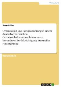Organisation und Personalführung in einem deutsch-chinesischen Gemeinschaftsunternehmen unter besonderer Berücksichtigung kultureller Hintergründe - Sven Röhm - E-Book