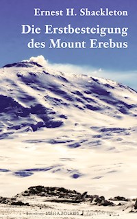 Die Erstbesteigung des Mount Erebus - Ernest H. Shackleton - E-Book