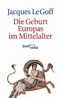 Die Geburt Europas im Mittelalter - Jacques Le Goff - E-Book