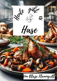 Heute gibt es - Hase - Blaze Flamingrill - E-Book