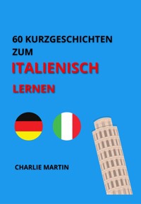60 Kurzgeschichten zum Italienischlernen - Charlie Martin - E-Book