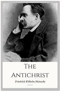 The Antichrist - Friedrich Wilhelm Nietzsche - E-Book