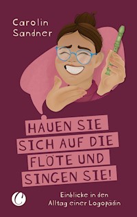 „Hauen Sie sich auf die Flöte und singen Sie!“ - Carolin Sandner - E-Book