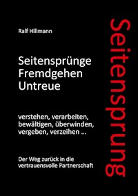 Seitensprung: Seitensprünge, Fremdgehen, Untreue verstehen, verarbeiten, bewältigen, überwinden, vergeben, verzeihen - Ralf Hillmann - E-Book
