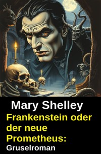 Frankenstein oder der neue Prometheus: Gruselroman - Mary Shelly - E-Book