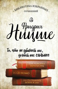 Фридрих Ницше. Так говорил Заратустра. Ecce Homo. По ту сторону добра и зла. - Фридрих Ницше - E-Book