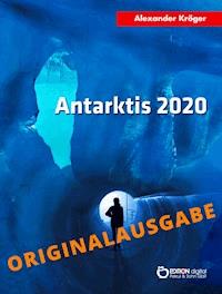 Antarktis 2020 – Originalausgabe - Alexander Kröger - E-Book