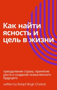 Как найти ясность и цель в жизни - Ranjot Singh Chahal - E-Book