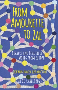 From Amourette to Żal: Bizarre and Beautiful Words from Europe - Alex Rawlings - E-Book