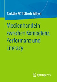 Medienhandeln zwischen Kompetenz, Performanz und Literacy - Christine W. Trültzsch-Wijnen - E-Book