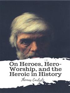 On Heroes, Hero-Worship, and the Heroic in History - Thomas Carlyle - E-Book