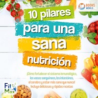 10 pilares para una sana nutrición: ¡Cómo fortalecer el sistema inmunológico, los vasos sanguíneos, los intestinos, el cerebro y estar más sano que nunca! Incluye deliciosas y rápidas recetas - FitMax - Hörbuch