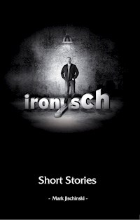 ironisch Short Stories - Mark Jischinski - E-Book