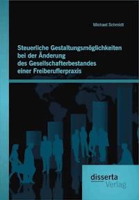 Steuerliche Gestaltungsmöglichkeiten bei der Änderung des Gesellschafterbestandes einer Freiberuflerpraxis - Michael Schmidt - E-Book