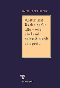 Abitur und Bachelor für alle – wie ein Land seine Zukunft verspielt - Hans Peter Klein - E-Book