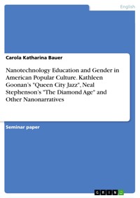 Nanotechnology Education and Gender in American Popular Culture. Kathleen Goonan’s "Queen City Jazz", Neal Stephenson’s "The Diamond Age" and Other Nanonarratives - Carola Katharina Bauer - E-Book