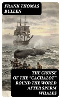 The Cruise of the "Cachalot" Round the World After Sperm Whales - Frank Thomas Bullen - E-Book