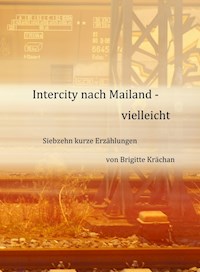 Intercity nach Mailand - vielleicht - Brigitte Krächan - E-Book