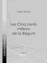 Les Cinq cents millions de la Bégum - Jules Verne - E-Book