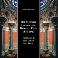 Der Merziger Kirchenmaler Heinrich Klein 1856-1943 - Arthur Fontaine - E-Book