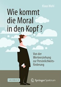 Wie kommt die Moral in den Kopf? - Klaus Wahl - E-Book