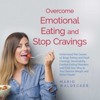 Overcome Emotional Eating and Stop Cravings: Understand the Causes of Binge Eating and Food Cravings, Successfully Combat Eating Disorders and Find Your Way to Your Desired Weight and Better Health - Mario Waldecker - Hörbuch