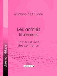 Les amitiés littéraires - Astolphe de Custine - E-Book