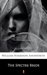 The Spectre Bride - William Harrison Ainsworth - E-Book