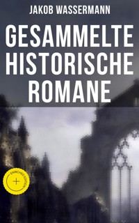 Gesammelte historische Romane von Jakob Wassermann - Jakob Wassermann - E-Book