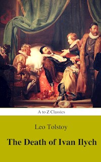 The Death of Ivan Ilych (Complete Version, Best Navigation, Active TOC) (A to Z Classics) - Lev Nikolayevich Tolstoy. - E-Book