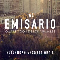 El emisario o la lección de los animales - Alejandro Vázquez Ortiz - Hörbuch