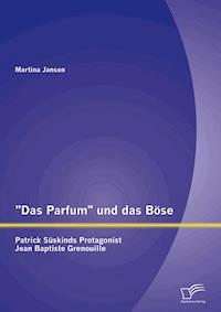 "Das Parfum" und das Böse: Patrick Süskinds Protagonist Jean Baptiste Grenouille - Martina Jansen - E-Book