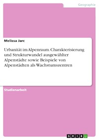 Urbanität im Alpenraum. Charakterisierung und Strukturwandel ausgewählter Alpenstädte sowie Beispiele von Alpenstädten als Wachstumszentren - Melissa Jarc - E-Book