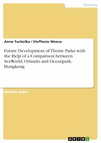 Future Development of Theme Parks with the Help of a Comparison between SeaWorld, Orlando and Oceanpark, Hongkong - Anne Tucholka - E-Book