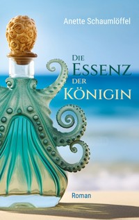 Die Essenz der Königin - Anette Schaumlöffel - E-Book