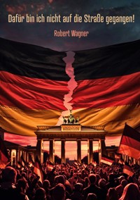 Dafür bin ich nicht auf die Straße gegangen! - Robert Wagner - E-Book
