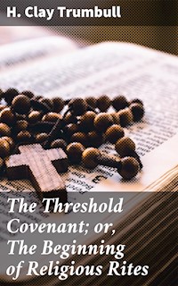 The Threshold Covenant; or, The Beginning of Religious Rites - H. Clay Trumbull - E-Book