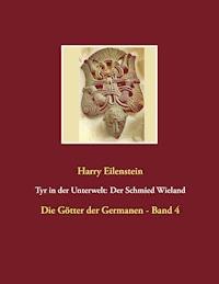 Tyr in der Unterwelt: Der Schmied Wieland - Harry Eilenstein - E-Book