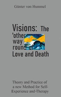 Visions: The 'other way round' of Love and Death - Günter von Hummel - E-Book