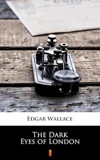The Dark Eyes of London - Edgar Wallace - E-Book